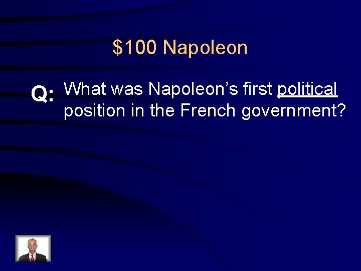 $100 Napoleon Q: What was Napoleon’s first political position in the French government? 