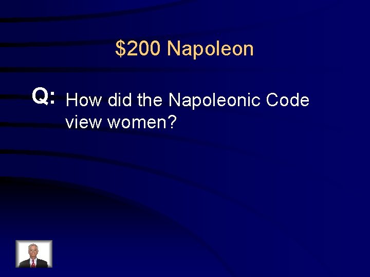 $200 Napoleon Q: How did the Napoleonic Code view women? 
