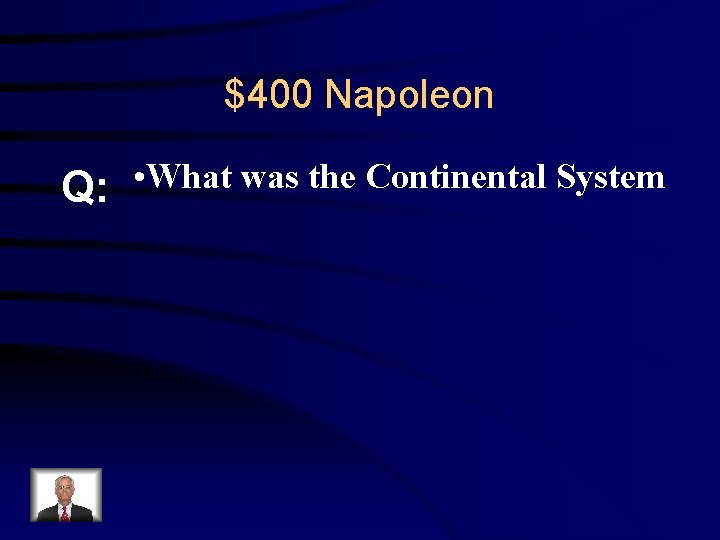 $400 Napoleon Q: • What was the Continental System 