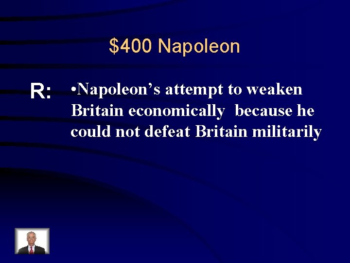 $400 Napoleon R: • Napoleon’s attempt to weaken Britain economically because he could not