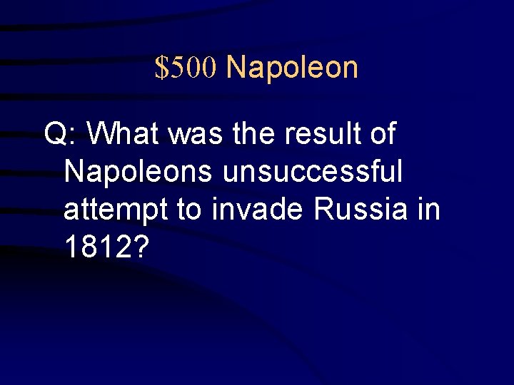 $500 Napoleon Q: What was the result of Napoleons unsuccessful attempt to invade Russia
