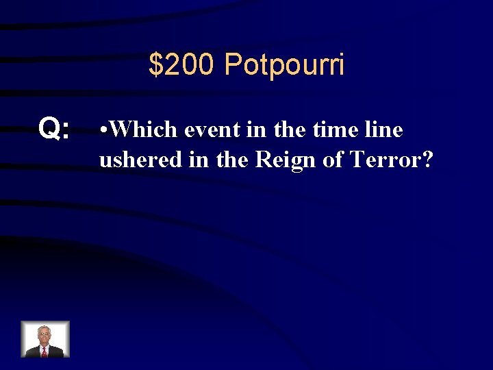 $200 Potpourri Q: • Which event in the time line ushered in the Reign