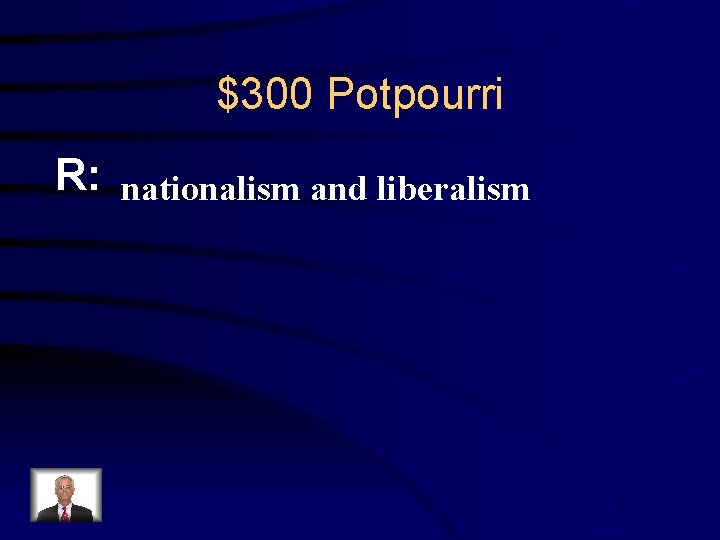 $300 Potpourri R: nationalism and liberalism 