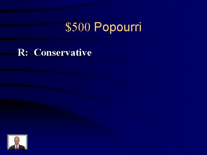 $500 Popourri R: Conservative 