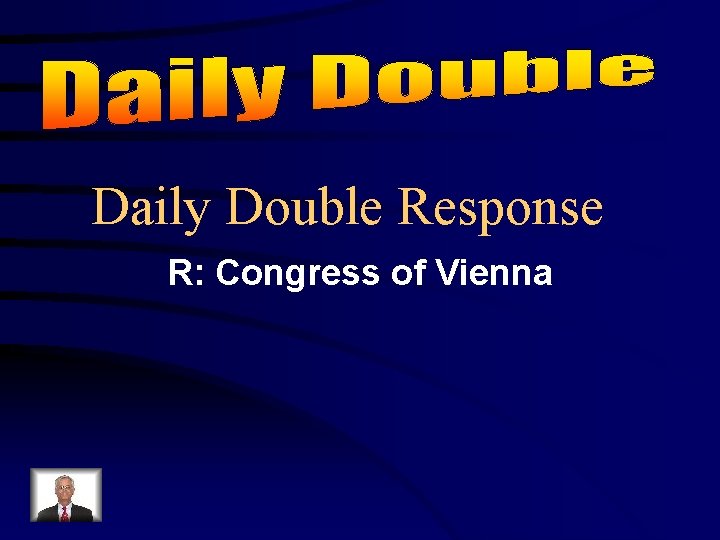 Daily Double Response R: Congress of Vienna 