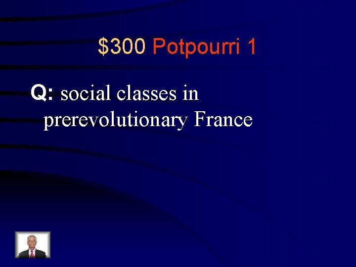 $300 Potpourri 1 Q: social classes in prerevolutionary France 