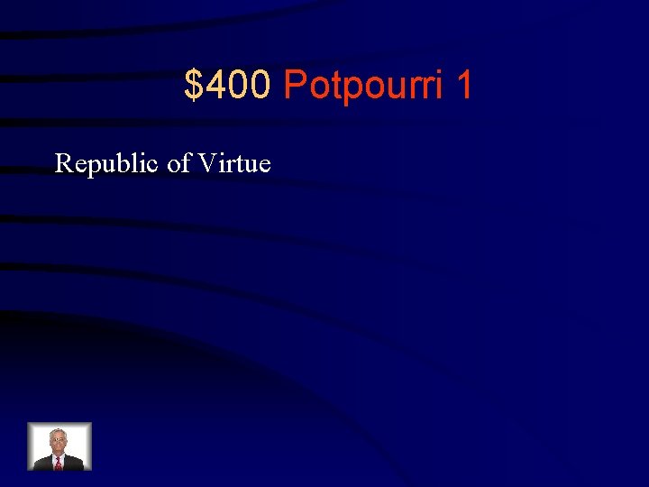 $400 Potpourri 1 Republic of Virtue 