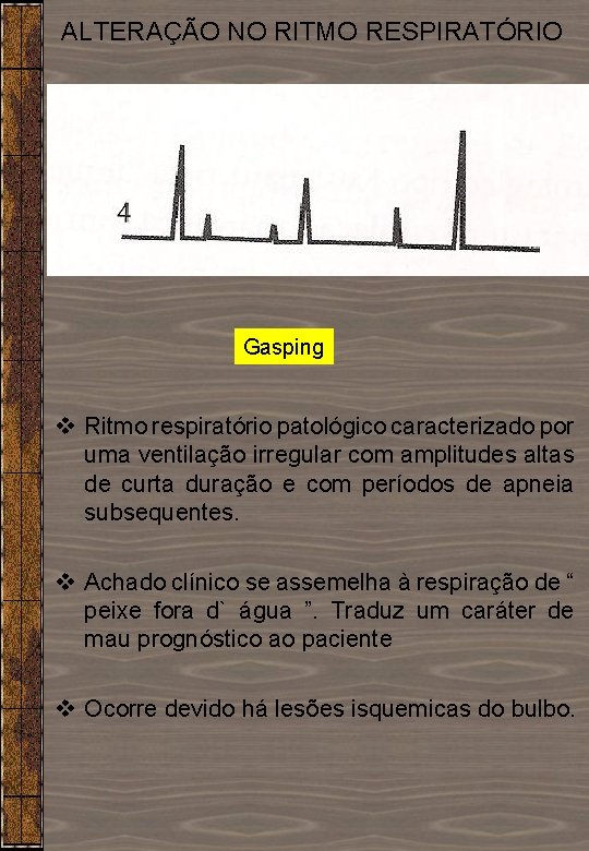 ALTERAÇÃO NO RITMO RESPIRATÓRIO Gasping v Ritmo respiratório patológico caracterizado por uma ventilação irregular ALTERAÇÃO NO RITMO RESPIRATÓRIO Gasping v Ritmo respiratório patológico caracterizado por uma ventilação irregular