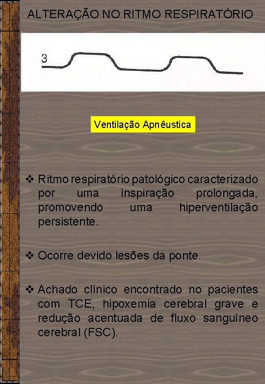 ALTERAÇÃO NO RITMO RESPIRATÓRIO Ventilação Apnêustica v Ritmo respiratório patológico caracterizado por uma inspiração ALTERAÇÃO NO RITMO RESPIRATÓRIO Ventilação Apnêustica v Ritmo respiratório patológico caracterizado por uma inspiração