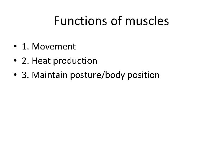 Functions of muscles • 1. Movement • 2. Heat production • 3. Maintain posture/body