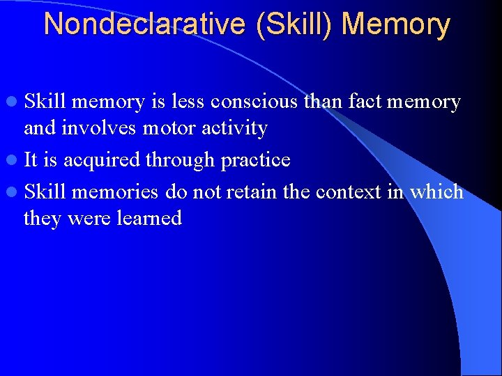Nondeclarative (Skill) Memory l Skill memory is less conscious than fact memory and involves