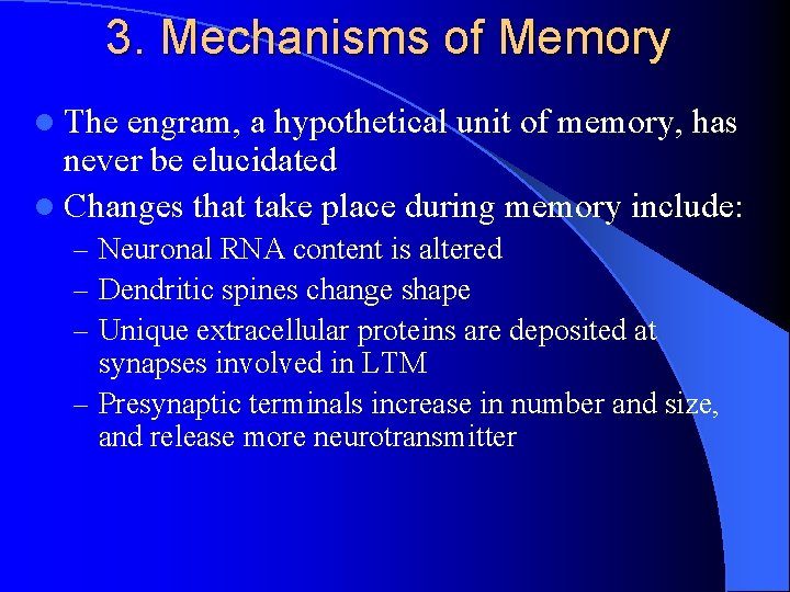 3. Mechanisms of Memory l The engram, a hypothetical unit of memory, has never