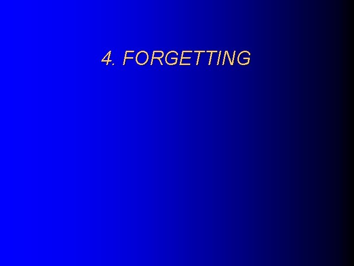 4. FORGETTING 