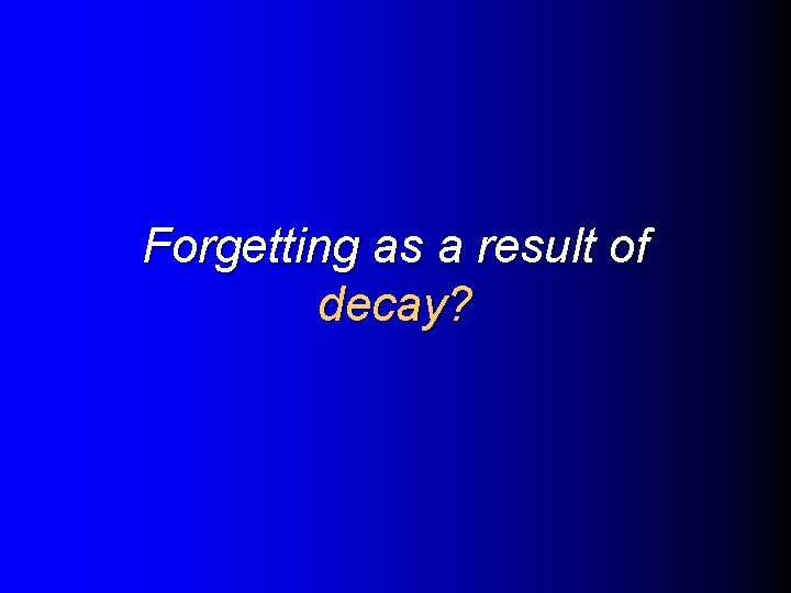 Forgetting as a result of decay? 