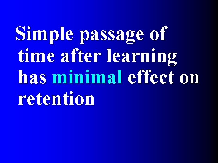 Simple passage of time after learning has minimal effect on retention 