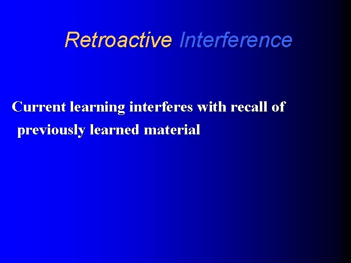 Retroactive Interference Current learning interferes with recall of previously learned material 