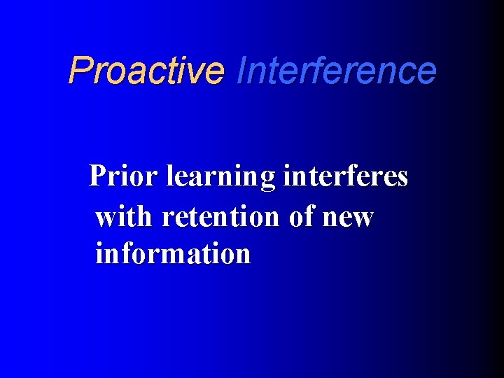 Proactive Interference Prior learning interferes with retention of new information 