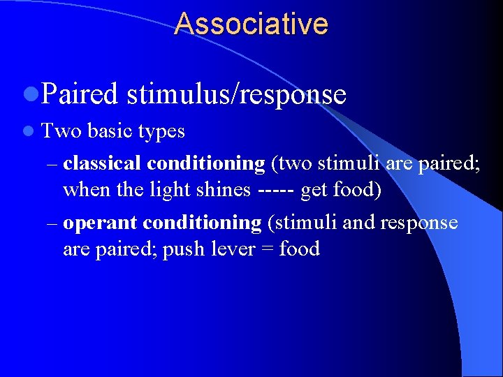 Associative l. Paired l Two stimulus/response basic types – classical conditioning (two stimuli are