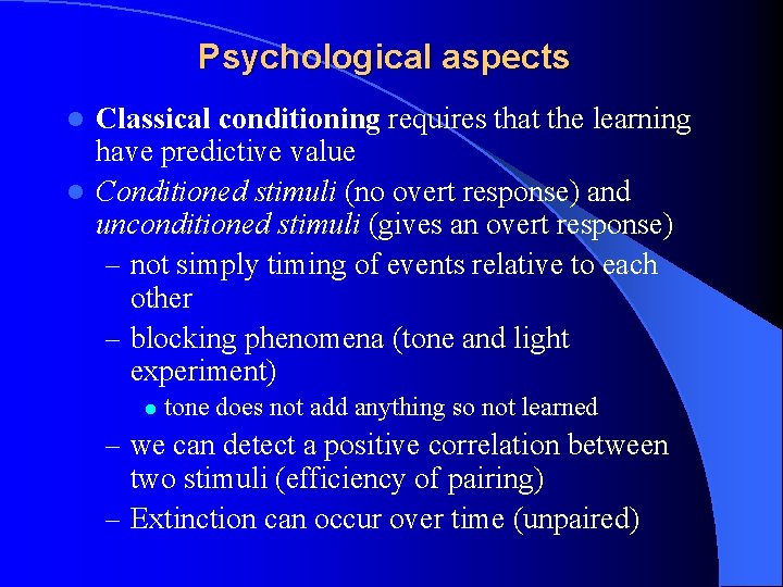 Psychological aspects Classical conditioning requires that the learning have predictive value l Conditioned stimuli