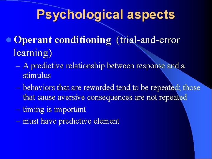 Psychological aspects l Operant conditioning (trial-and-error learning) – A predictive relationship between response and