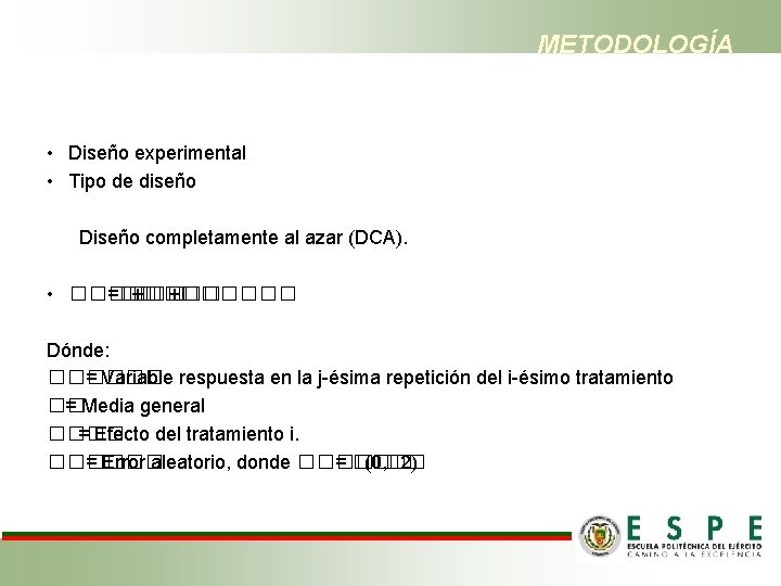 METODOLOGÍA • Diseño experimental • Tipo de diseño Diseño completamente al azar (DCA). •