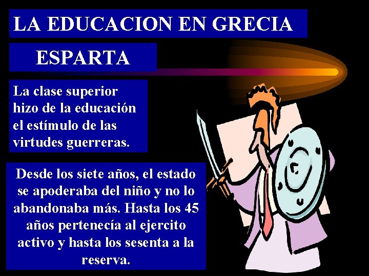LA EDUCACION EN GRECIA ESPARTA La clase superior hizo de la educación el estímulo