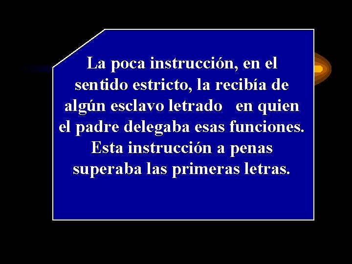 La poca instrucción, en el sentido estricto, la recibía de algún esclavo letrado en