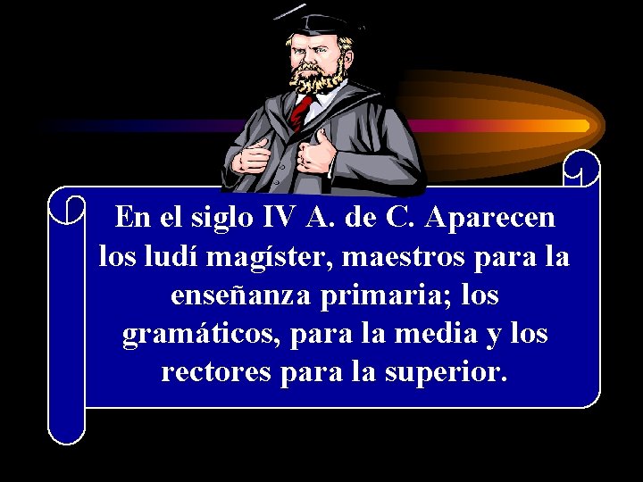 En el siglo IV A. de C. Aparecen los ludí magíster, maestros para la