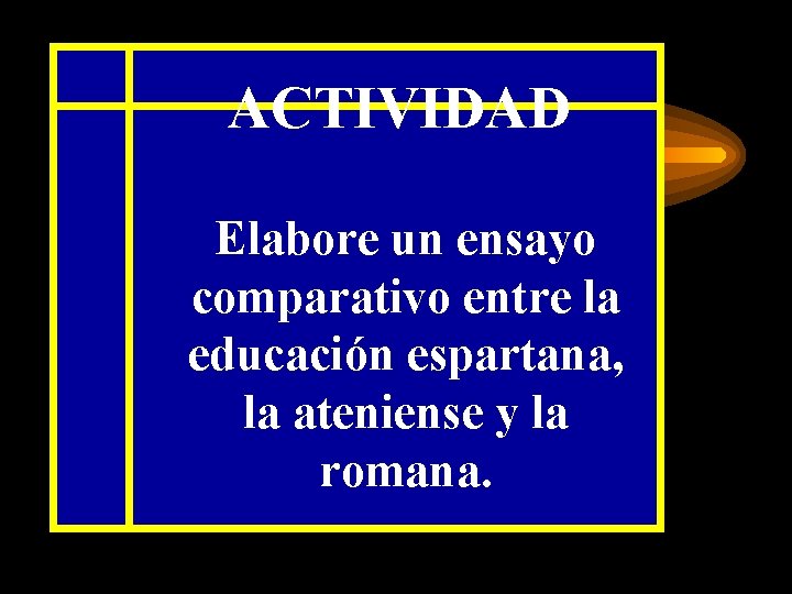 ACTIVIDAD Elabore un ensayo comparativo entre la educación espartana, la ateniense y la romana.