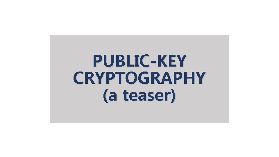 PUBLIC-KEY CRYPTOGRAPHY (a teaser) 