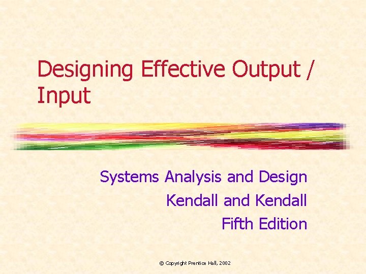 Designing Effective Output / Input Systems Analysis and Design Kendall and Kendall Fifth Edition