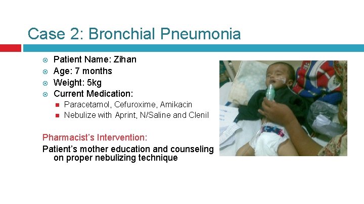 Case 2: Bronchial Pneumonia Patient Name: Zihan Age: 7 months Weight: 5 kg Current Case 2: Bronchial Pneumonia Patient Name: Zihan Age: 7 months Weight: 5 kg Current