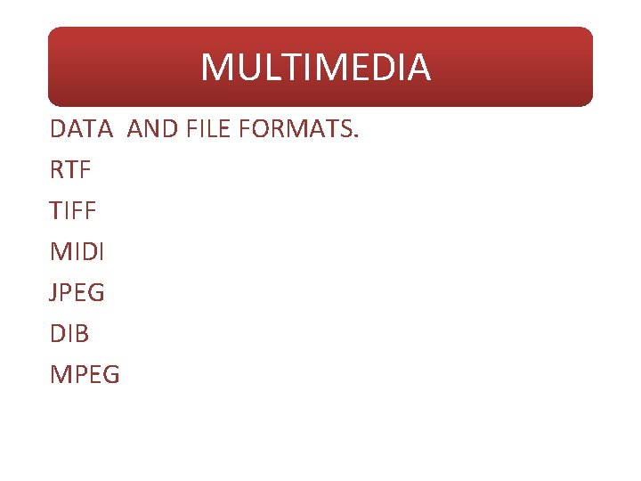 MULTIMEDIA DATA AND FILE FORMATS. RTF TIFF MIDI JPEG DIB MPEG 
