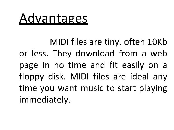 Advantages MIDI files are tiny, often 10 Kb or less. They download from a