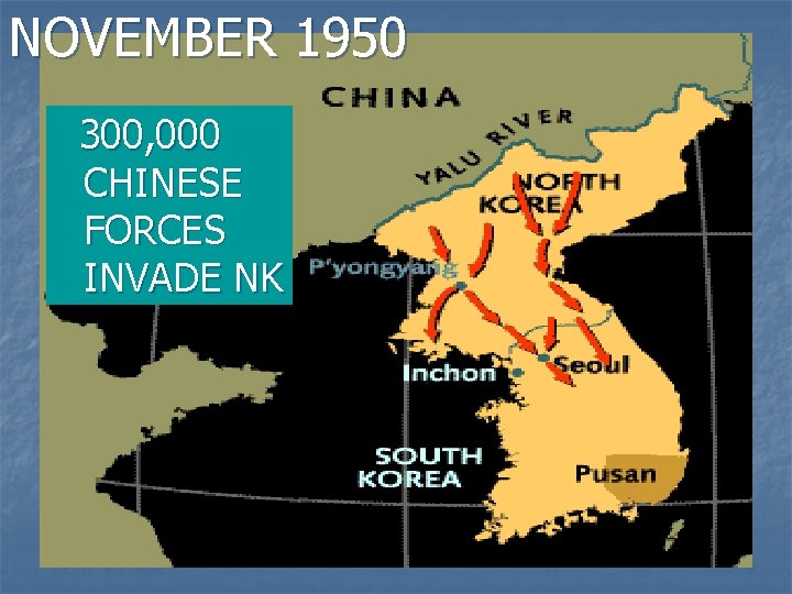 NOVEMBER 1950 300, 000 CHINESE FORCES INVADE NK 
