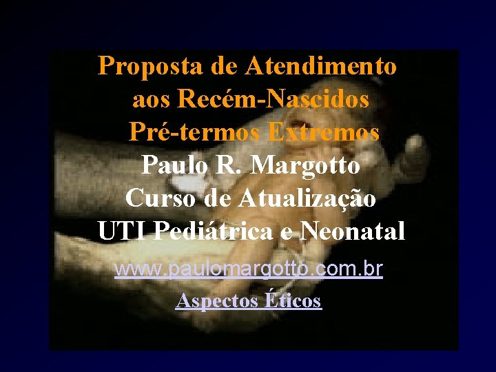Proposta de Atendimento aos Recém-Nascidos Pré-termos Extremos Paulo R. Margotto Curso de Atualização UTI