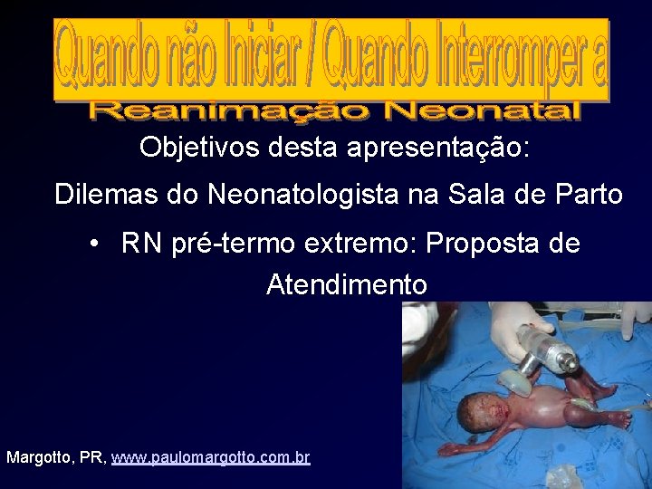 Objetivos desta apresentação: Dilemas do Neonatologista na Sala de Parto • RN pré-termo extremo: