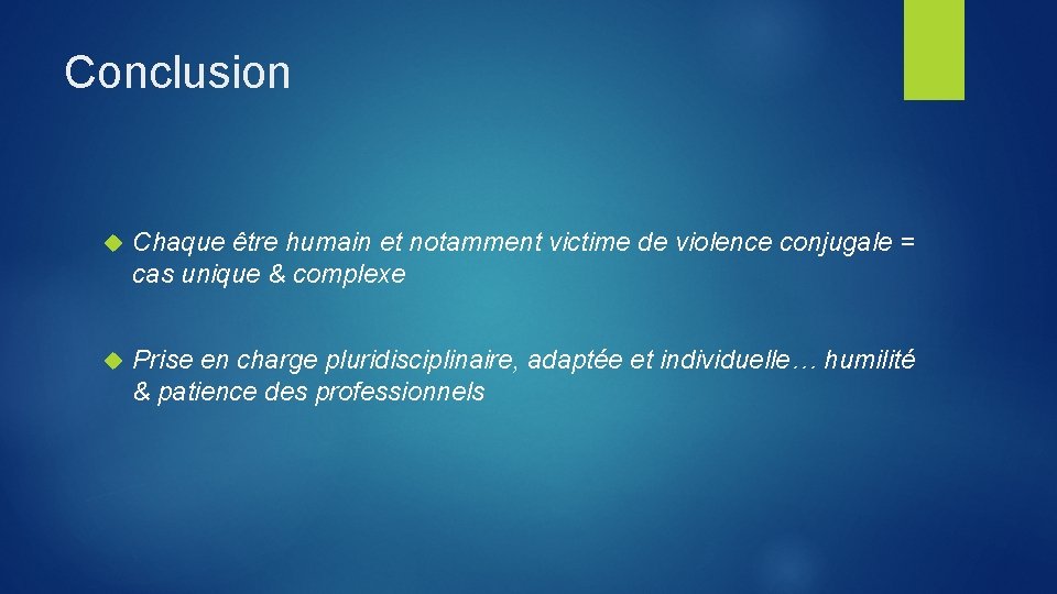 Conclusion Chaque être humain et notamment victime de violence conjugale = cas unique &