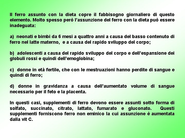 Il ferro assunto con la dieta copre il fabbisogno giornaliero di questo elemento. Molto