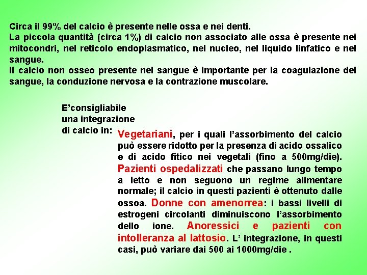 Circa il 99% del calcio è presente nelle ossa e nei denti. La piccola