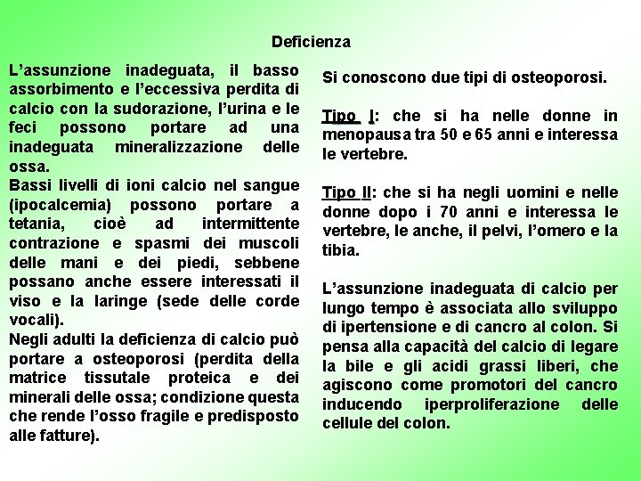 Deficienza L’assunzione inadeguata, il bassorbimento e l’eccessiva perdita di calcio con la sudorazione, l’urina