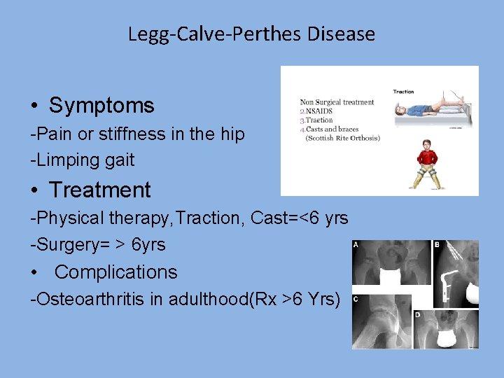 Legg-Calve-Perthes Disease • Symptoms -Pain or stiffness in the hip -Limping gait • Treatment