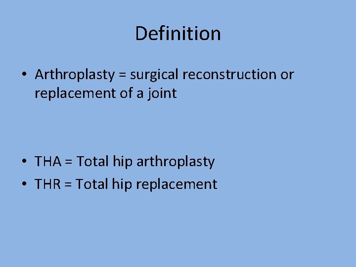 Definition • Arthroplasty = surgical reconstruction or replacement of a joint • THA =