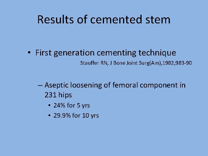 Results of cemented stem • First generation cementing technique Stauffer RN, J Bone Joint