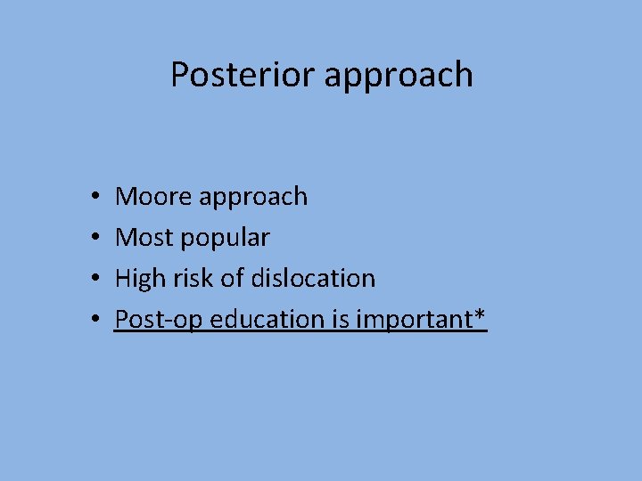 Posterior approach • • Moore approach Most popular High risk of dislocation Post-op education