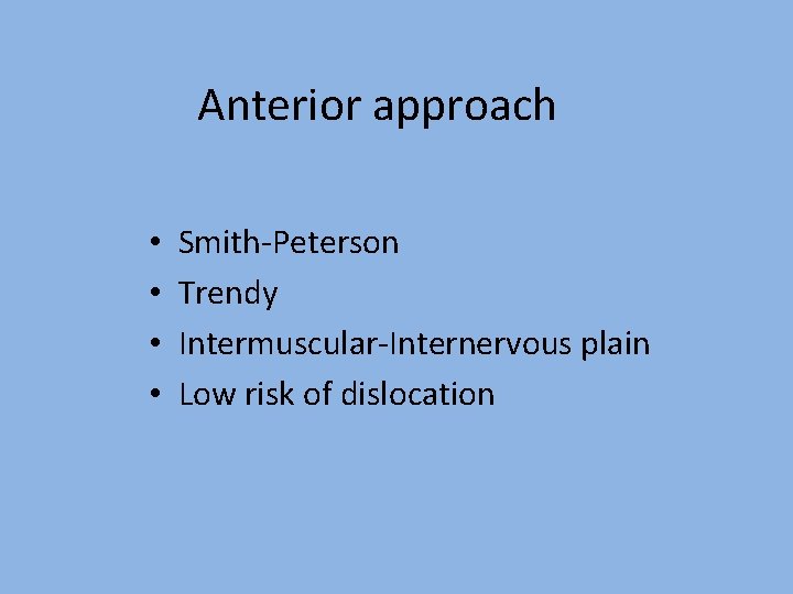 Anterior approach • • Smith-Peterson Trendy Intermuscular-Internervous plain Low risk of dislocation 