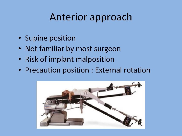 Anterior approach • • Supine position Not familiar by most surgeon Risk of implant