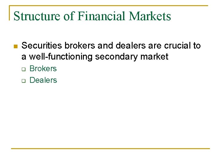 Structure of Financial Markets n Securities brokers and dealers are crucial to a well-functioning