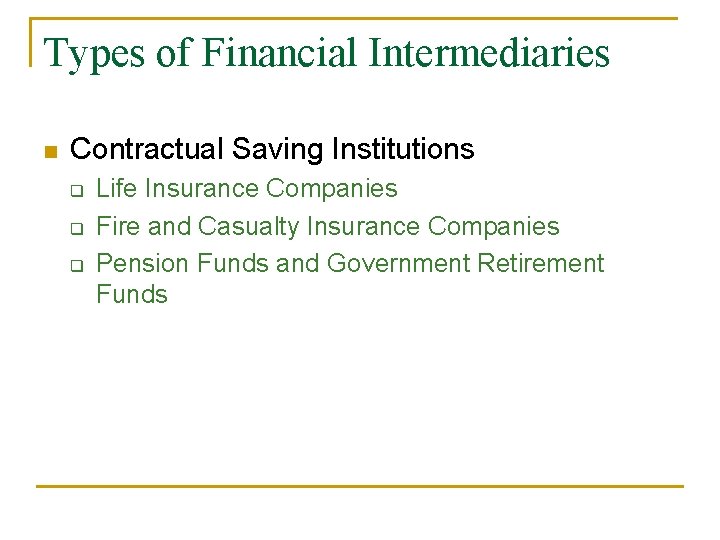 Types of Financial Intermediaries n Contractual Saving Institutions q q q Life Insurance Companies