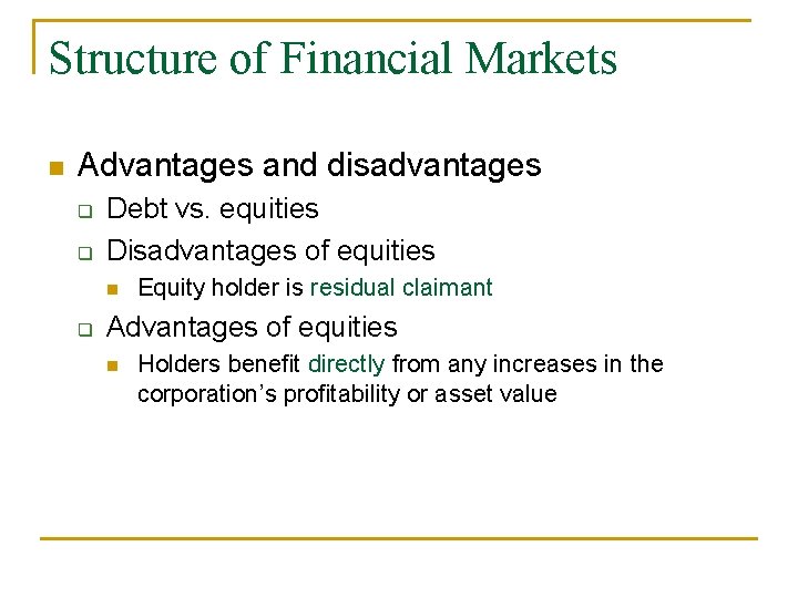 Structure of Financial Markets n Advantages and disadvantages q q Debt vs. equities Disadvantages